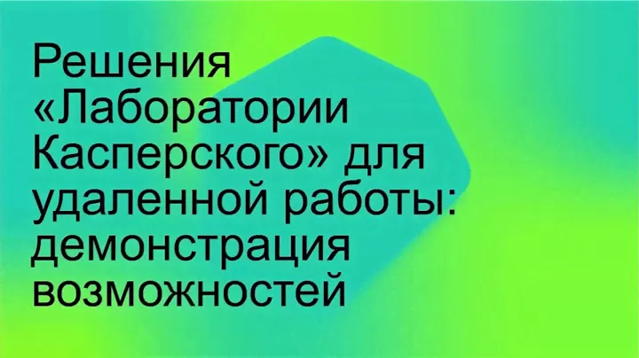 Решения «Лаборатории Касперского» для удаленной работы: демонстрация возможностей